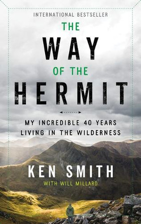 The Way of the Hermit: My Incredible 40 Years Living in the Wilderness by Ken Smith 9781335002815