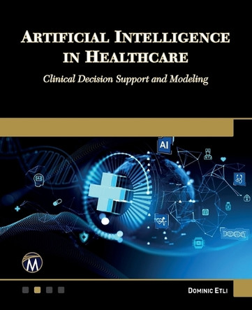 Artificial Intelligence in Healthcare: Clinical Decision Support and Modeling by Dominic Etli 9781501523779