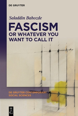 Fascism or Whatever You Want to Call It: Confronting the Beast Locally and Globally by Saladdin Bahozde 9783111609201