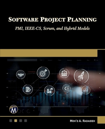 Software Project Planning: PMI, IEEE-CS, Scrum, and Hybrid Models by Moh’d A. Radaideh 9781501523212