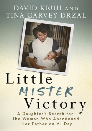 Little Mister Victory: A Daughter's Search for the Woman Who Abandoned Her Father on Vj Day by David Kruh 9781634996020