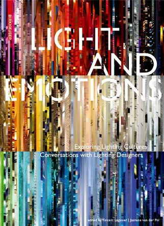 Light and Emotions: Exploring Lighting Cultures. Conversations with Lighting Designers by Vincent Laganier 9783034606905