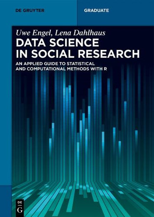 Data Science in Social Research: An Applied Guide to Statistical and Computational Methods with R by Uwe Engel 9783110680676