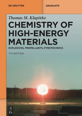 Chemistry of High-Energy Materials: Explosives, Propellants, Pyrotechnics by Thomas M. Klapötke 9783111446981