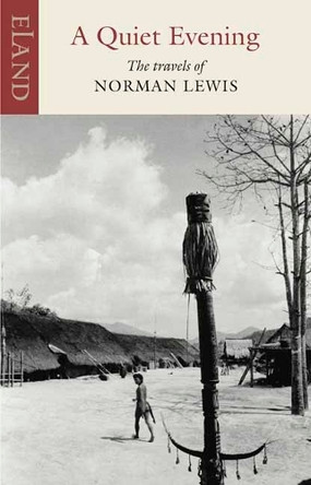 A Quiet Evening: The Travels of Norman Lewis by Norman Lewis 9781780601557