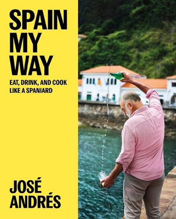 Spain My Way: Eat, Drink, and Cook Like a Spaniard by José Andrés 9780063328068