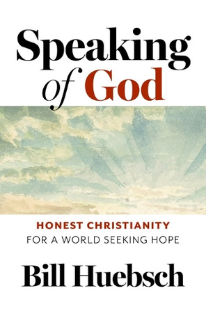 Speaking of God: A New Vocabulary for Faith & Prayer for Christians in the Modern World by Bill Huebsch 9781627858809