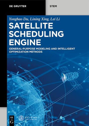 Satellite Scheduling Engine: General-Purpose Modeling and Intelligent Optimization Methods by Yonghao Du 9783111535999