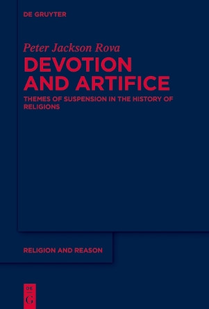 Devotion and Artifice: Themes of Suspension in the History of Religions by Peter Jackson Rova 9783112213605