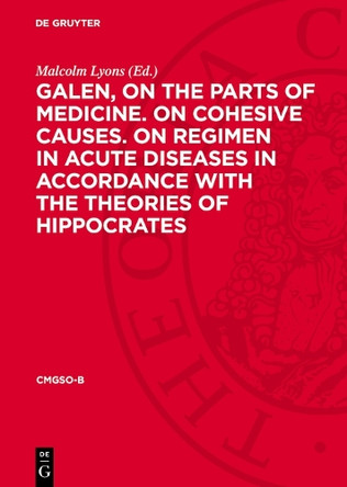 Galen, on the parts of medicine. On cohesive causes. On regimen in acute diseases in accordance with the theories of Hippocrates by Malcolm Lyons 9783112776926