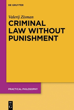 Criminal Law Without Punishment: How Our Society Might Benefit From Abolishing Punitive Sanctions by Valerij Zisman 9783112214923