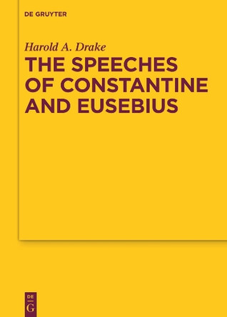 The Speeches of Constantine and Eusebius by Harold A. Drake 9783110296709