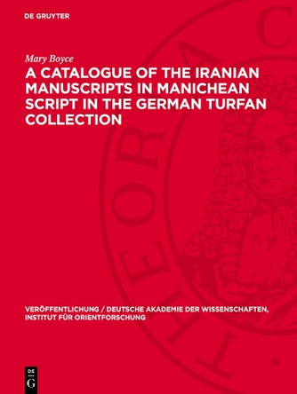 A Catalogue of the Iranian Manuscripts in Manichean Script in the German Turfan Collection by Mary Boyce 9783112740446