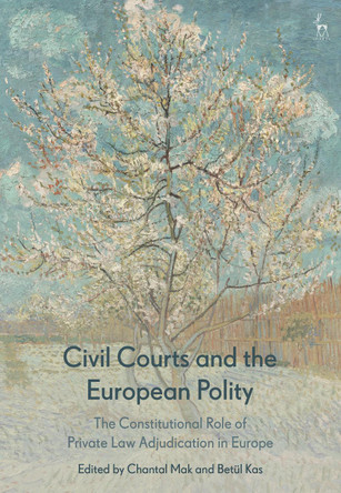 Civil Courts and the European Polity: The Constitutional Role of Private Law Adjudication in Europe by Professor Chantal Mak 9781509969166