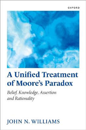 A Unified Treatment of Moore's Paradox: Belief, Knowledge, Assertion and Rationality by John N. Williams
