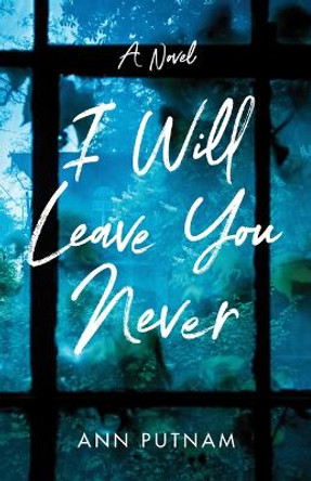 I Will Leave You Never: A Novel by Ann Putnam