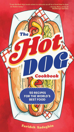 The Hot Dog Cookbook: 50 Recipes for the World's Best Food by Farideh Sadeghin 9781523529674