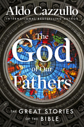 The God of Our Fathers: The Great Stories of the Bible by Aldo Cazzullo 9780063489080
