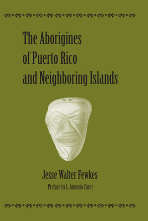 The Aborigines of Puerto Rico and Neighboring Islands by Jesse Walter Fewkes 9780817355746