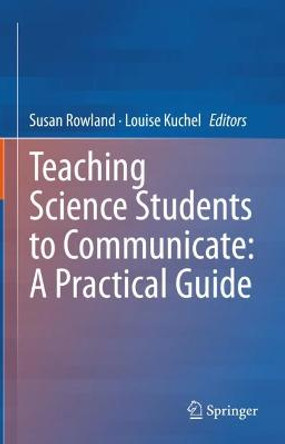 Teaching Science Students to Communicate: A Practical Guide by Susan Rowland