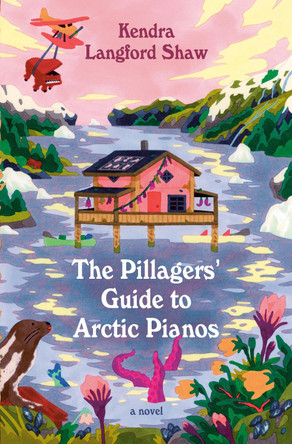 The Pillagers' Guide to Arctic Pianos: A Novel by Kendra Langford Shaw 9780593702437