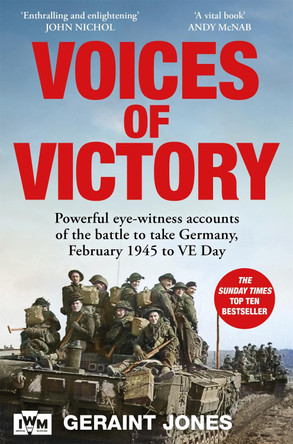 Voices of Victory: Powerful eye-witness accounts of the battle to take Germany, Feb 1945 to VE Day by Geraint Jones 9781035070084