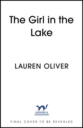 The Girl in the Lake: A haunting and suspenseful new mystery from bestselling author Lauren Oliver by Lauren Oliver 9781473672802