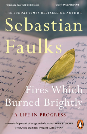 Fires Which Burned Brightly: A Life in Progress by Sebastian Faulks 9781804952825