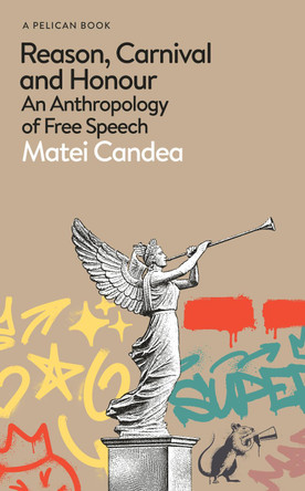 Reason, Carnival and Honour: An Anthropology of Free Speech by Matei Candea 9780241711255