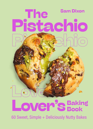 The Pistachio Lover's Baking Book by Samantha Dixon 9781399756488