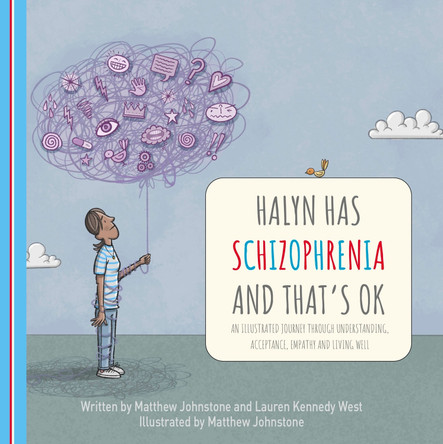 Halyn Has Schizophrenia and That's OK: An Illustrated Journey Through Understanding, Acceptance, Empathy and Living Well by Matthew Johnstone 9781408783986