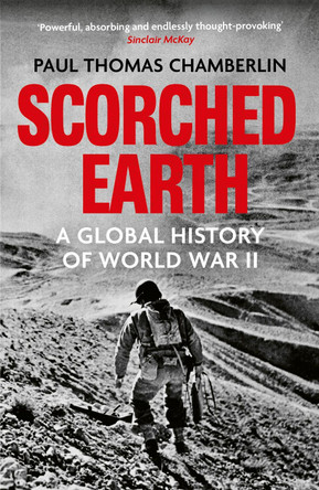 Scorched Earth: A Global History of World War II by Paul Thomas Chamberlin 9781529333862