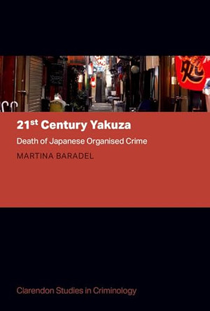 21st Century Yakuza: Death of Japanese Organised Crime by Martina Baradel 9780198876212