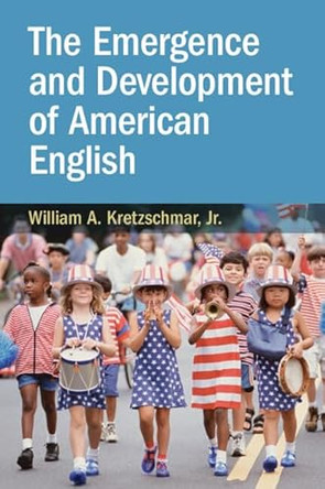 The Emergence and Development of American English by William A. Kretzschmar, Jr. 9781009161237
