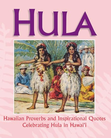 Hula: Hawaiian Proverbs and Inspirational Quotes Celebrating Hula in Hawai'i by Mutual Publishing 9781566476386