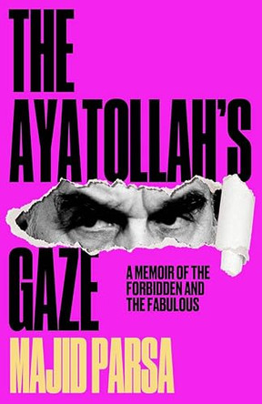 The Ayatollah's Gaze: A Memoir of the Forbidden and the Fabulous by Majid Parsa 9781806770489