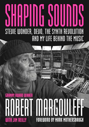 Shaping Sounds: Stevie Wonder, DEVO, The Synth Revolution—And My Life Behind The Music by Robert Margouleff 9781916829282