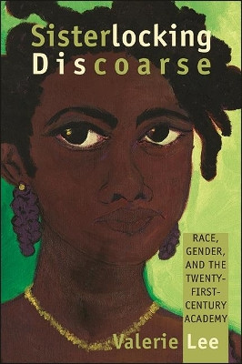 Sisterlocking Discoarse: Race, Gender, and the Twenty-First-Century Academy by Valerie Lee 9781438485843
