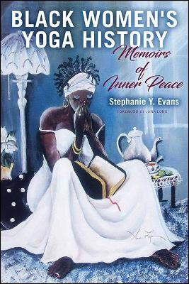 Black Women's Yoga History: Memoirs of Inner Peace by Stephanie Y. Evans 9781438483634