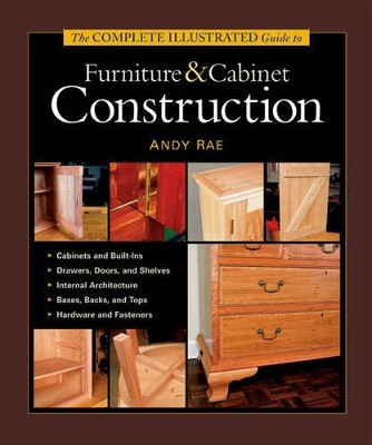 The Complete Illustrated Guide to Furniture and Cabinet Construction by Andy Rae 9781561584024