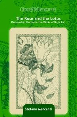 The Rose and the Lotus: Partnership Studies in the Works of Raja Rao by Stefano Mercanti 9789042028333