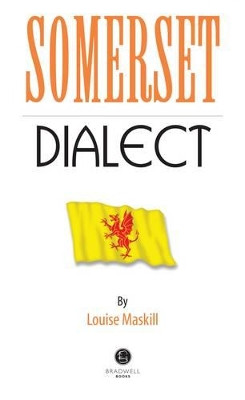 Somerset Dialect: A Selection of Words and Anecdotes from Around Somerset by Louise Maskill 9781902674896