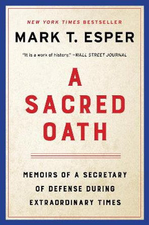 A Sacred Oath: Memoirs of a Secretary of Defense During Extraordinary Times by Mark T. Esper