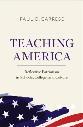 Teaching America: Reflective Patriotism in Schools, College, and Culture by Paul O. Carrese 9781009746632