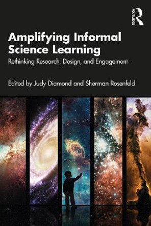 Amplifying Informal Science Learning: Rethinking Research, Design, and Engagement by Judy Diamond