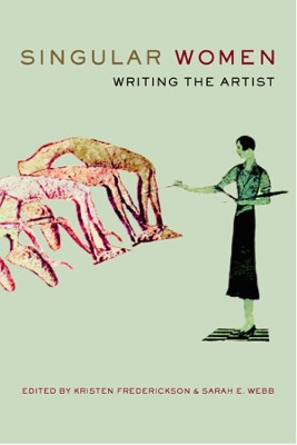 Singular Women: Writing the Artist by Kristen Frederickson 9780520231658