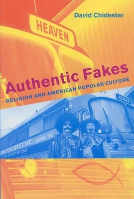 Authentic Fakes: Religion and American Popular Culture by David Chidester 9780520242807