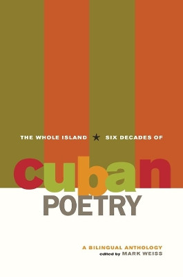 The Whole Island: Six Decades of Cuban Poetry by Mark Weiss 9780520258945