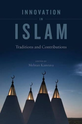 Innovation in Islam: Traditions and Contributions by Mehran Kamrava 9780520266940