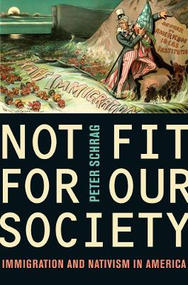 Not Fit for Our Society: Immigration and Nativism in America by Peter Schrag 9780520269910